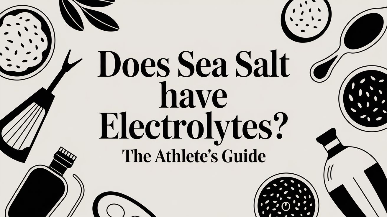 Does Sea Salt Have Electrolytes? The Athlete's Guide