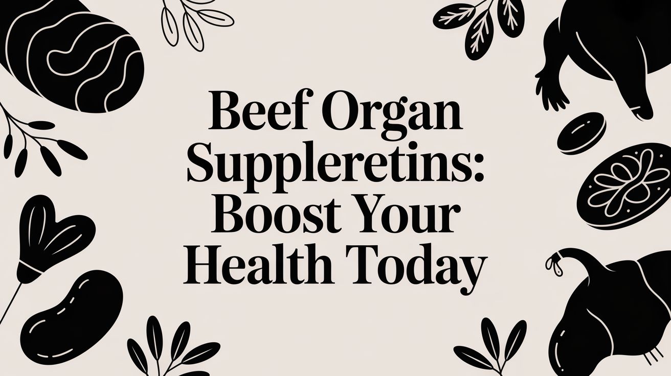 Beef Organ Supplements: Boost Your Health Today